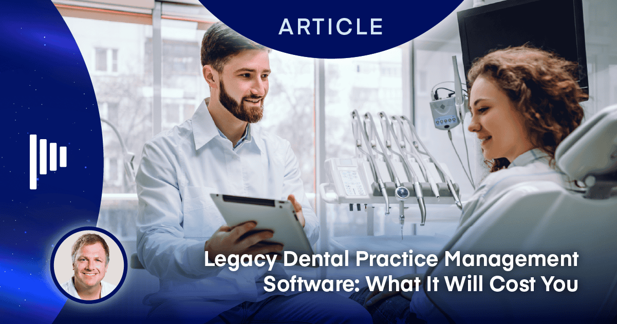 Legacy Dental Practice Management Software: What It Will Cost You