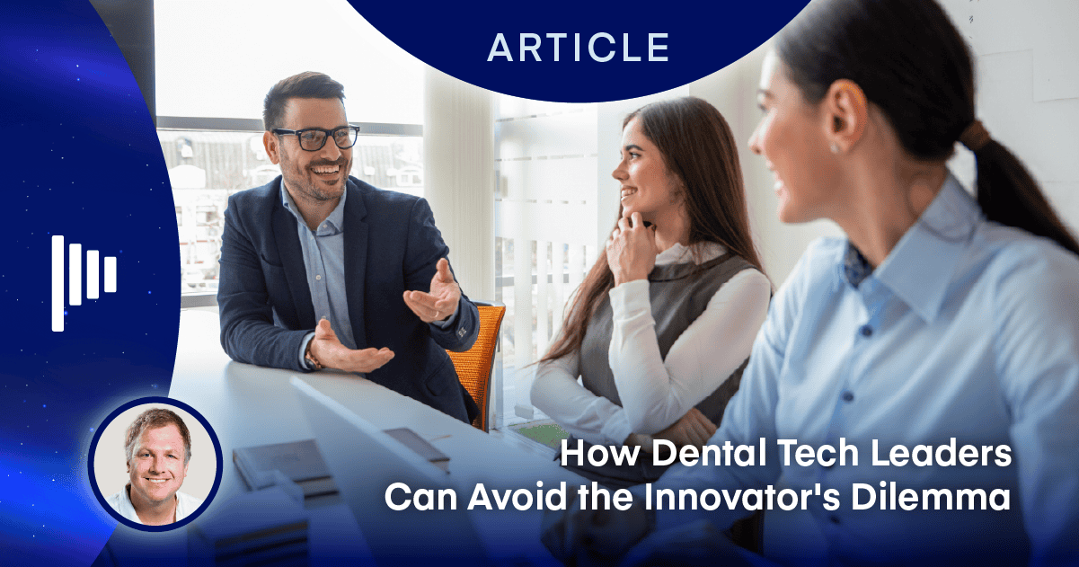 How Dental Tech Leaders Can Avoid the Innovator's Dilemma