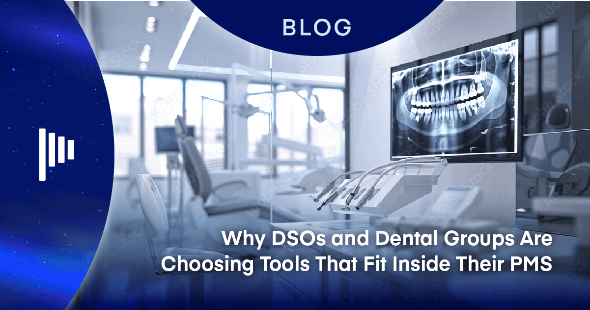 Why DSOs and Dental Groups Are Choosing Tools That Fit Inside Their PMS 